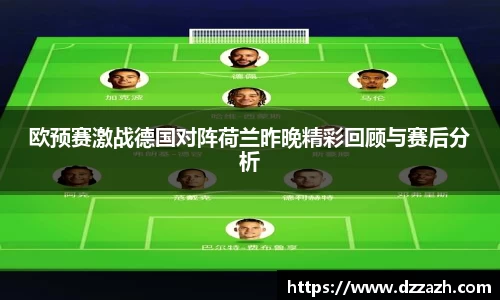 欧预赛激战德国对阵荷兰昨晚精彩回顾与赛后分析