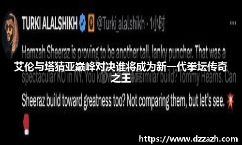 艾伦与塔猜亚巅峰对决谁将成为新一代拳坛传奇之王